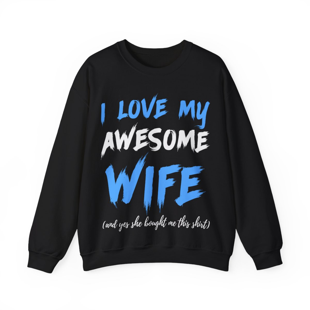 I Love My Awesome Wife and Yes She Bought me This Sweat Shirt